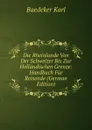 Die Rheinlande Von Der Schweizer Bis Zur Hollandischen Grenze: Handbuch Fur Reisende (German Edition) - K. Baedeker
