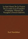 Le Sud-Ouest De La France De La Loire A La Frontiere D.espagne: Manuel Du Voyageur (French Edition) - K. Baedeker