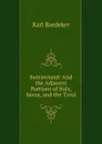 Switzerland: And the Adjacent Portions of Italy, Savoy, and the Tyrol - K. Baedeker