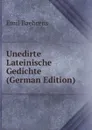 Unedirte Lateinische Gedichte (German Edition) - Emil Baehrens