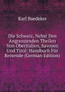 Die Schweiz, Nebst Den Angrenzenden Theilen Von Oberitalien, Savoyen Und Tirol: Handbuch Fur Reisende (German Edition) - K. Baedeker