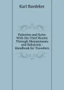 Palestine and Syria: With the Chief Routes Through Mesopotamia and Babylonis : Handbook for Travellers - K. Baedeker