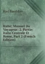 Italie; Manuel Du Voyageur: 2. Partie: Italie Centrale Et Rome, Part 2 (French Edition) - K. Baedeker
