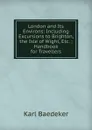 London and Its Environs: Including Excursions to Brighton, the Isle of Wight, Etc. ; Handbook for Travellers - K. Baedeker