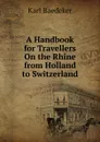 A Handbook for Travellers On the Rhine from Holland to Switzerland - K. Baedeker