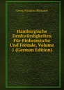 Hamburgische Denkwurdigkeiten Fur Einheimische Und Fremde, Volume 1 (German Edition) - Georg Nicolaus Bärmann