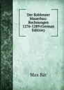 Der Koblenzer Mauerbau: Rechnungen 1276-1289 (German Edition) - Max Bär