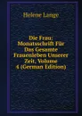 Die Frau: Monatsschrift Fur Das Gesamte Frauenleben Unserer Zeit, Volume 4 (German Edition) - Helene Lange