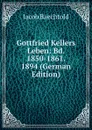 Gottfried Kellers Leben: Bd. 1850-1861. 1894 (German Edition) - Jacob Baechtold