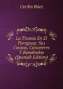 La Tirania En El Paraguay: Sus Causas, Caracteres Y Resultados (Spanish Edition) - Cecilio Báez