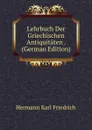 Lehrbuch Der Griechischen Antiquitaten . (German Edition) - Hermann Karl Friedrich