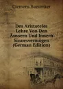 Des Aristoteles Lehre Von Den Aussern Und Innern Sinnesvermogen (German Edition) - Clemens Baeumker