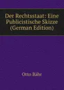 Der Rechtsstaat: Eine Publicistische Skizze (German Edition) - Otto Bähr