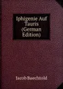 Iphigenie Auf Tauris (German Edition) - Jacob Baechtold