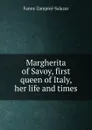 Margherita of Savoy, first queen of Italy, her life and times - Fanny Zampini-Salazar