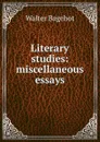Literary studies: miscellaneous essays - Walter Bagehot