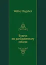Essays on parliamentary reform - Walter Bagehot