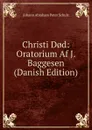 Christi D.d: Oratorium Af J. Baggesen (Danish Edition) - Johann Abraham Peter Schulz