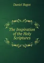 The Inspiration of the Holy Scriptures - Daniel Bagot