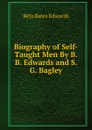 Biography of Self-Taught Men By B. B. Edwards and S. G. Bagley. - Bela Bates Edwards