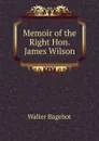 Memoir of the Right Hon. James Wilson - Walter Bagehot