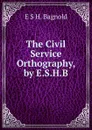 The Civil Service Orthography, by E.S.H.B. - E S H. Bagnold