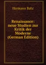 Renaissance: neue Studien zur Kritik der Moderne (German Edition) - Hermann Bahr