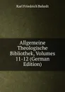 Allgemeine Theologische Bibliothek, Volumes 11-12 (German Edition) - Karl Friedrich Bahrdt