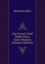 Der Franzl: Funf Bilder Eines Guten Mannes (German Edition) - Hermann Bahr