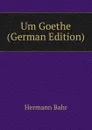 Um Goethe (German Edition) - Hermann Bahr