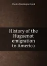 History of the Huguenot emigration to America - Charles Washington Baird