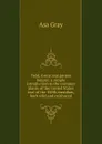 Field, forest and garden botany: a simple introduction to the common plants of the United States east of the 100th meridian, both wild and cultivated - Asa Gray