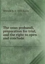 The onus probandi, preparation for trial, and the right to open and conclude - William H. b. 1831 Bailey