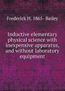 Inductive elementary physical science with inexpensive apparatus, and without laboratory equipment - Frederick H. 1865- Bailey