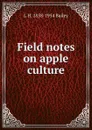 Field notes on apple culture - L H. 1858-1954 Bailey
