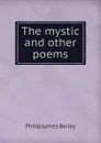 The mystic and other poems - Philip James Bailey