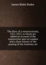 The diary of a resurrectionist, 1811-1812, to which are added an account of the resurrection men in London and a short history of the passing of the Anatomy act - James Blake Bailey