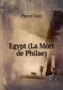 Egypt (La Mort de Philae) - Pierre Loti