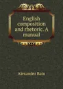 English composition and rhetoric. A manual - Bain Alexander