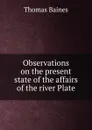 Observations on the present state of the affairs of the river Plate - Thomas Baines