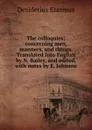 The colloquies; concerning men, manners, and things. Translated into English by N. Bailey, and edited, with notes by E. Johnson - Erasmus Desiderius