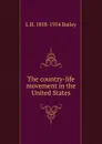 The country-life movement in the United States - L H. 1858-1954 Bailey
