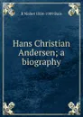 Hans Christian Andersen; a biography - R Nisbet 1854-1909 Bain