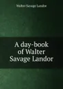 A day-book of Walter Savage Landor - Walter Savage Landor