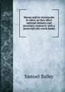 Money and its vicissitudes in value; as they affect national industry and pecuniary contracts: with a postscript join-stock banks - Samuel Bailey