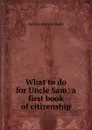 What to do for Uncle Sam: a first book of citizenship - Carolyn Sherwin Bailey