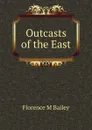 Outcasts of the East - Florence M Bailey