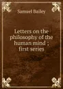 Letters on the philosophy of the human mind ; first series - Samuel Bailey