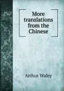 More translations from the Chinese - Arthur Waley