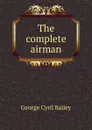 The complete airman - George Cyril Bailey